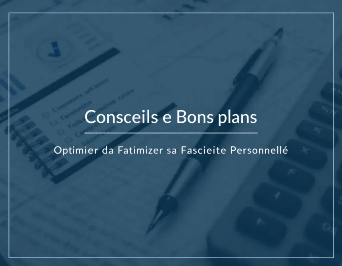Optimiser sa Fiscalité Personnelle : Conseils et Bons Plans